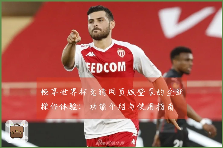 畅享世界杯竞猜网页版登录的全新操作体验：功能介绍与使用指南