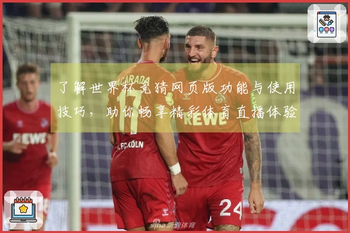 了解世界杯竞猜网页版功能与使用技巧，助你畅享精彩体育直播体验