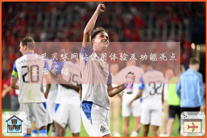 沙巴买球网站使用体验及功能亮点全面介绍