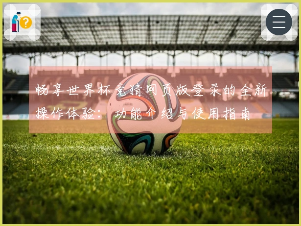 畅享世界杯竞猜网页版登录的全新操作体验：功能介绍与使用指南